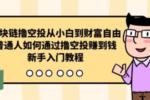 （10098期）区块链撸空投从小白到财富自由，普通人如何通过撸空投赚钱，新手入门教程[中创网]