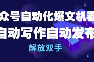 （10069期）公众号流量主自动化爆文机器人，自动写作自动发布，解放双手[中创网]