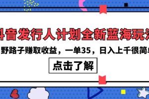 （10067期）抖音发行人计划全新蓝海玩法，野路子赚取收益，一单35，日入上千很简单![中创网]