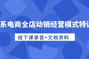 （10192期）淘系电商全店动销经营模式特训营，线下课录音+文档资料[中创网]