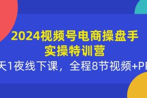 （10156期）2024视频号电商操盘手实操特训营：2天1夜线下课，全程8节视频+PPT[中创网]