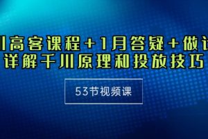 （10172期）千川 高客课程+1月答疑+做计划，详解千川原理和投放技巧（53节视频课）[中创网]