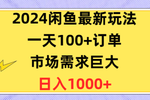 （10378期）2024闲鱼最新玩法，一天100+订单，市场需求巨大，日入1400+[中创网]