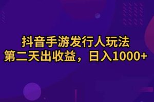 （10411期）抖音手游发行人玩法，第二天出收益，日入1000+[中创网]