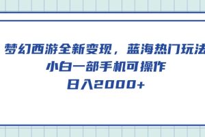 （10367期）梦幻西游全新变现，蓝海热门玩法，小白一部手机可操作，日入2000+[中创网]