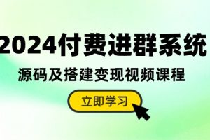 （10383期）2024付费进群系统，源码及搭建变现视频课程（教程+源码）[中创网]