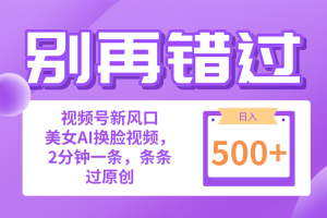 （10473期）别再错过！小白也能做的视频号赛道新风口，美女视频一键创作，日入500+[中创网]