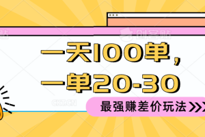 （10479期）2024 最强赚差价玩法，一天 100 单，一单利润 20-30，只要做就能赚，简…[中创网]