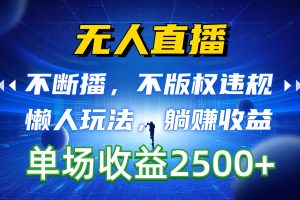 （10312期）无人直播，不断播，不版权违规，懒人玩法，躺赚收益，一场直播收益2500+[中创网]