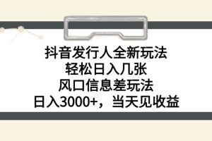 （10700期）抖音发行人全新玩法，轻松日入几张，风口信息差玩法，日入3000+，当天…[中创网]