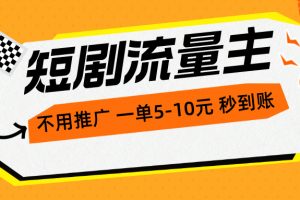 （10741期）短剧流量主，不用推广，一单1-5元，一个小时200+秒到账[中创网]