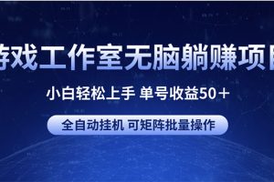 （10783期）游戏工作室无脑躺赚项目 小白轻松上手 单号收益50＋ 可矩阵批量操作[中创网]