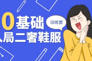 （10983期）0基础入局-二奢 鞋服训练营，十二年 奢侈品 创业导师分享（20节课）[中创网]