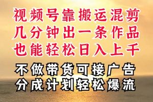 （11087期）深层揭秘视频号项目，是如何靠搬运混剪做到日入过千上万的，带你轻松爆…[中创网]