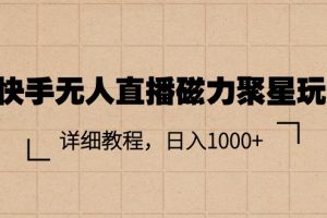 （11116期）快手无人直播磁力聚星玩法，详细教程，日入1000+[中创网]