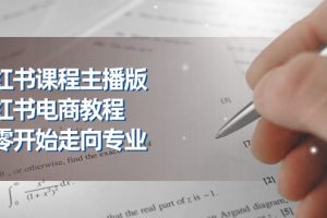 （11021期）小红书课程主播版，小红书电商教程，从零开始走向专业（23节）[中创网]