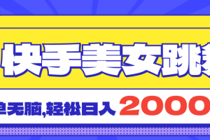 （11439期）快手美女跳舞直播3.0，拉爆流量不违规，简单无脑，日入2000+[中创网]